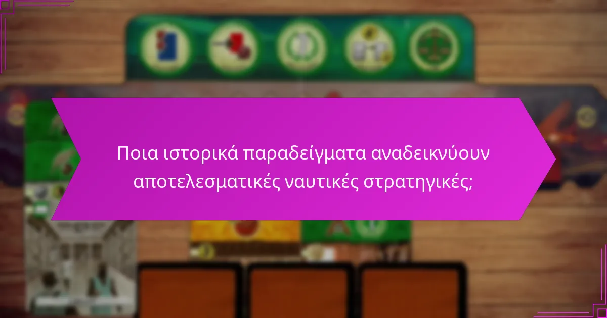 Ποια ιστορικά παραδείγματα αναδεικνύουν αποτελεσματικές ναυτικές στρατηγικές;