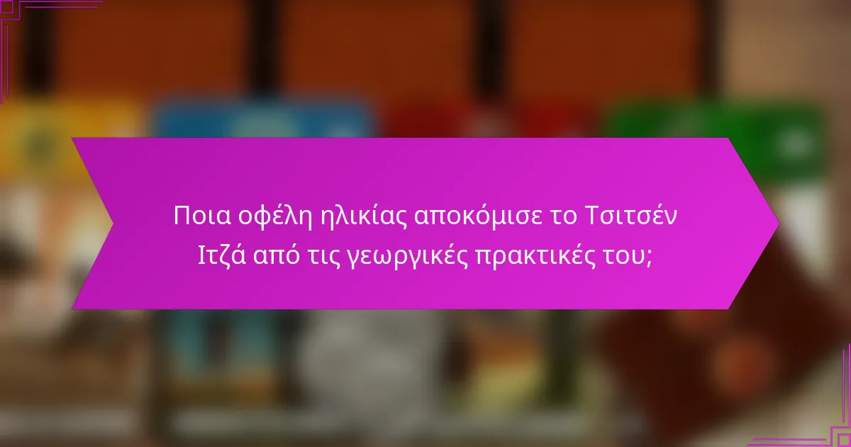 Ποια οφέλη ηλικίας αποκόμισε το Τσιτσέν Ιτζά από τις γεωργικές πρακτικές του;