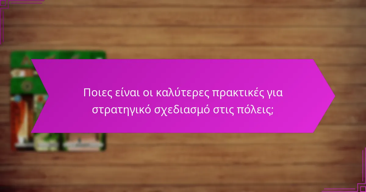 Ποιες είναι οι καλύτερες πρακτικές για στρατηγικό σχεδιασμό στις πόλεις;