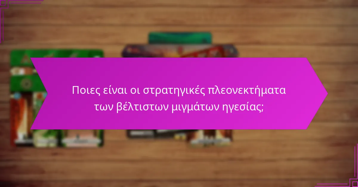 Ποιες είναι οι στρατηγικές πλεονεκτήματα των βέλτιστων μιγμάτων ηγεσίας;