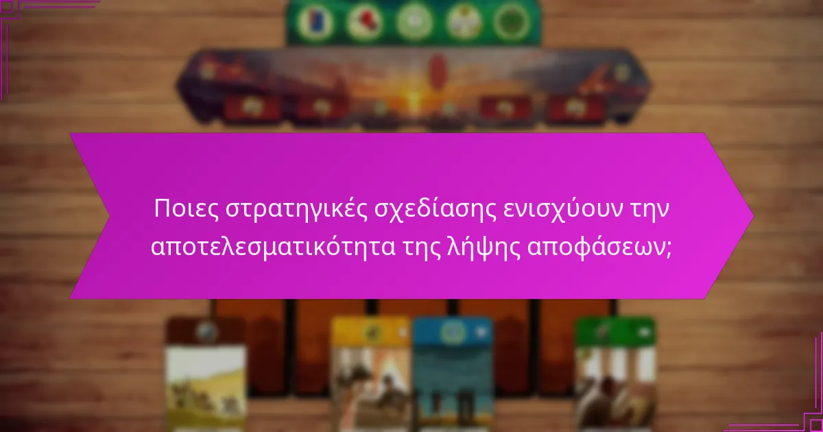 Ποιες στρατηγικές σχεδίασης ενισχύουν την αποτελεσματικότητα της λήψης αποφάσεων;