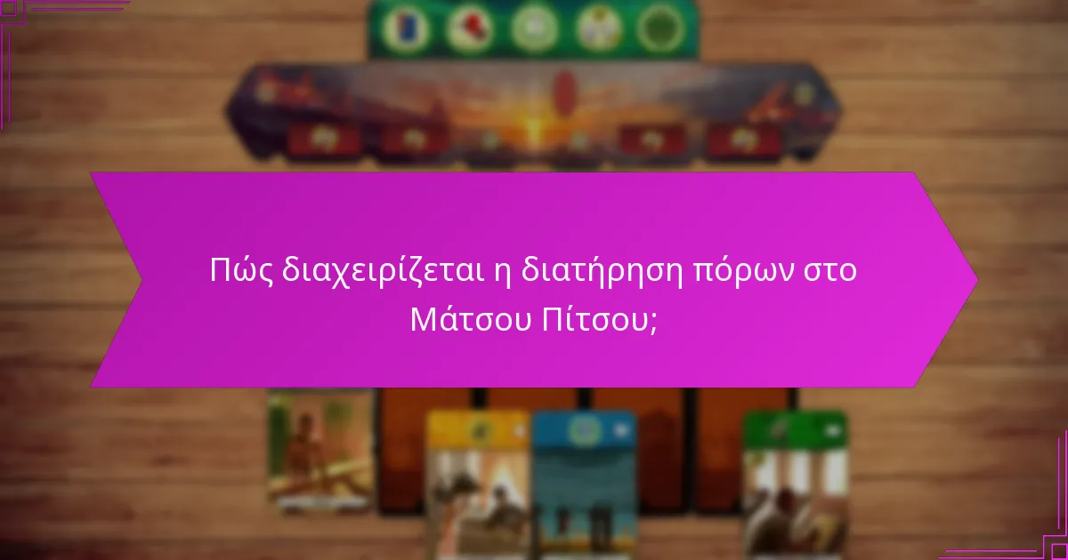 Πώς διαχειρίζεται η διατήρηση πόρων στο Μάτσου Πίτσου;