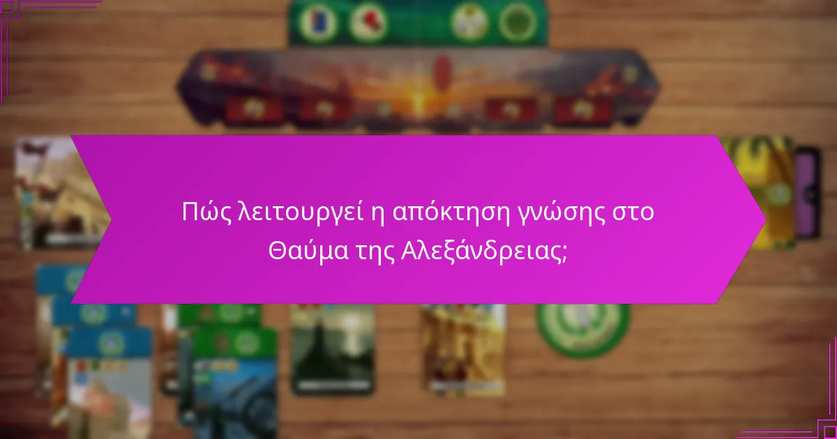 Πώς λειτουργεί η απόκτηση γνώσης στο Θαύμα της Αλεξάνδρειας;