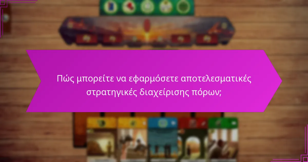 Πώς μπορείτε να εφαρμόσετε αποτελεσματικές στρατηγικές διαχείρισης πόρων;