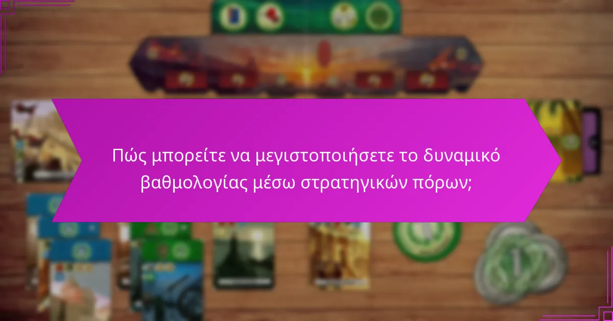 Πώς μπορείτε να μεγιστοποιήσετε το δυναμικό βαθμολογίας μέσω στρατηγικών πόρων;