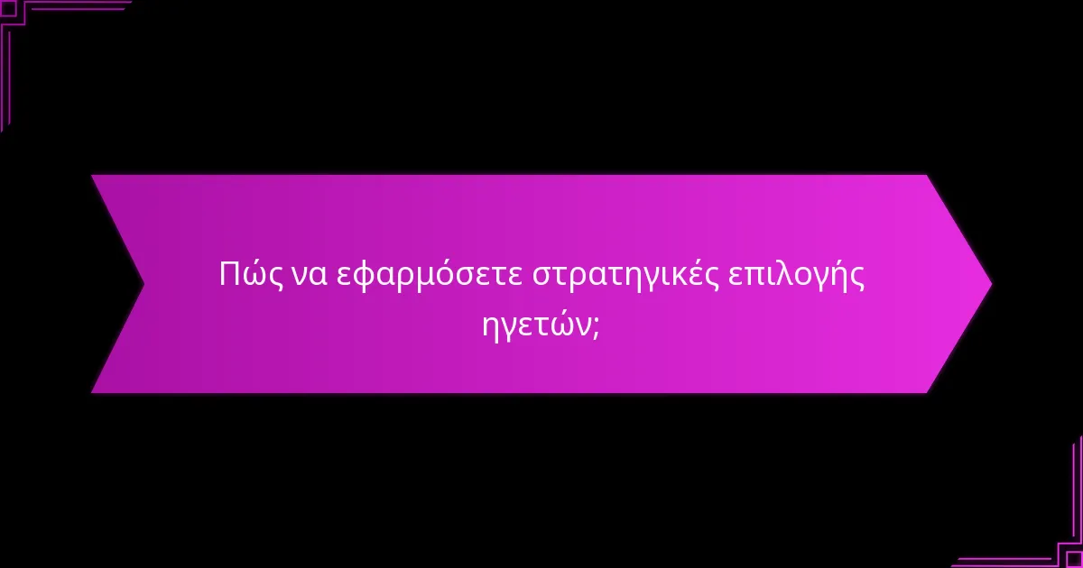 Πώς να εφαρμόσετε στρατηγικές επιλογής ηγετών;