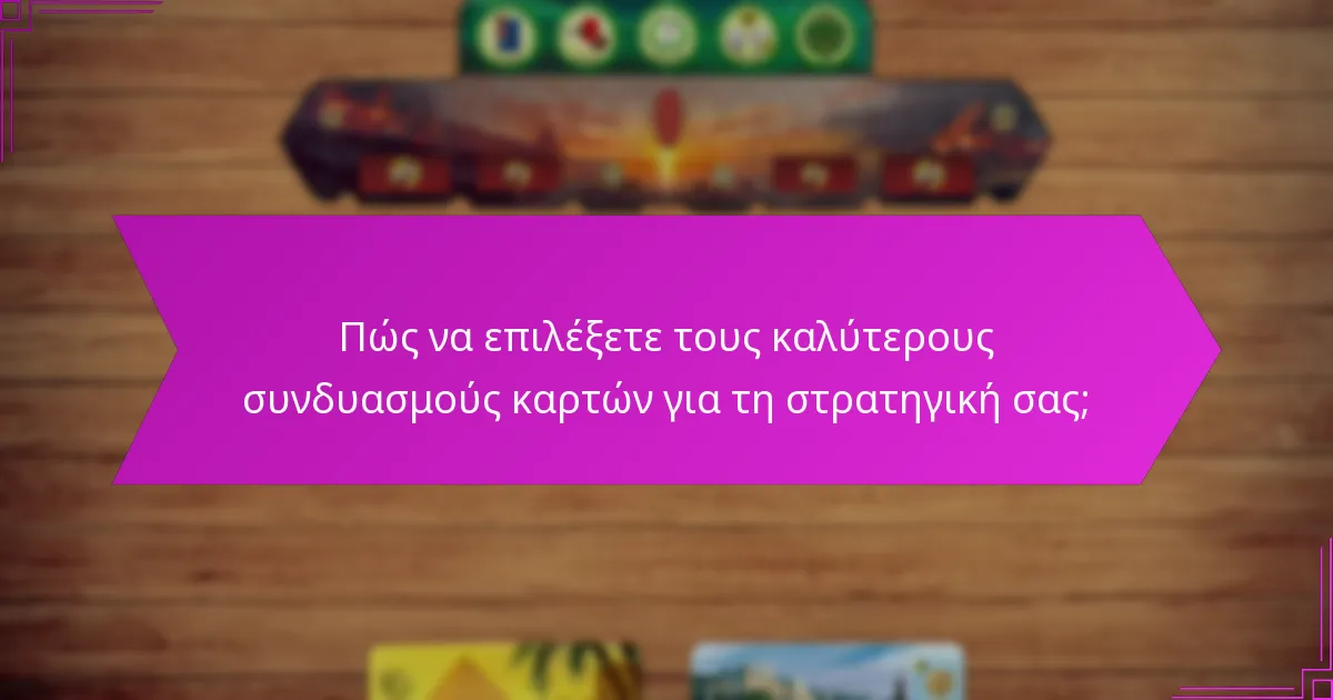 Πώς να επιλέξετε τους καλύτερους συνδυασμούς καρτών για τη στρατηγική σας;