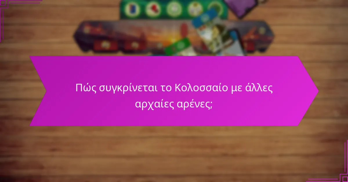 Πώς συγκρίνεται το Κολοσσαίο με άλλες αρχαίες αρένες;